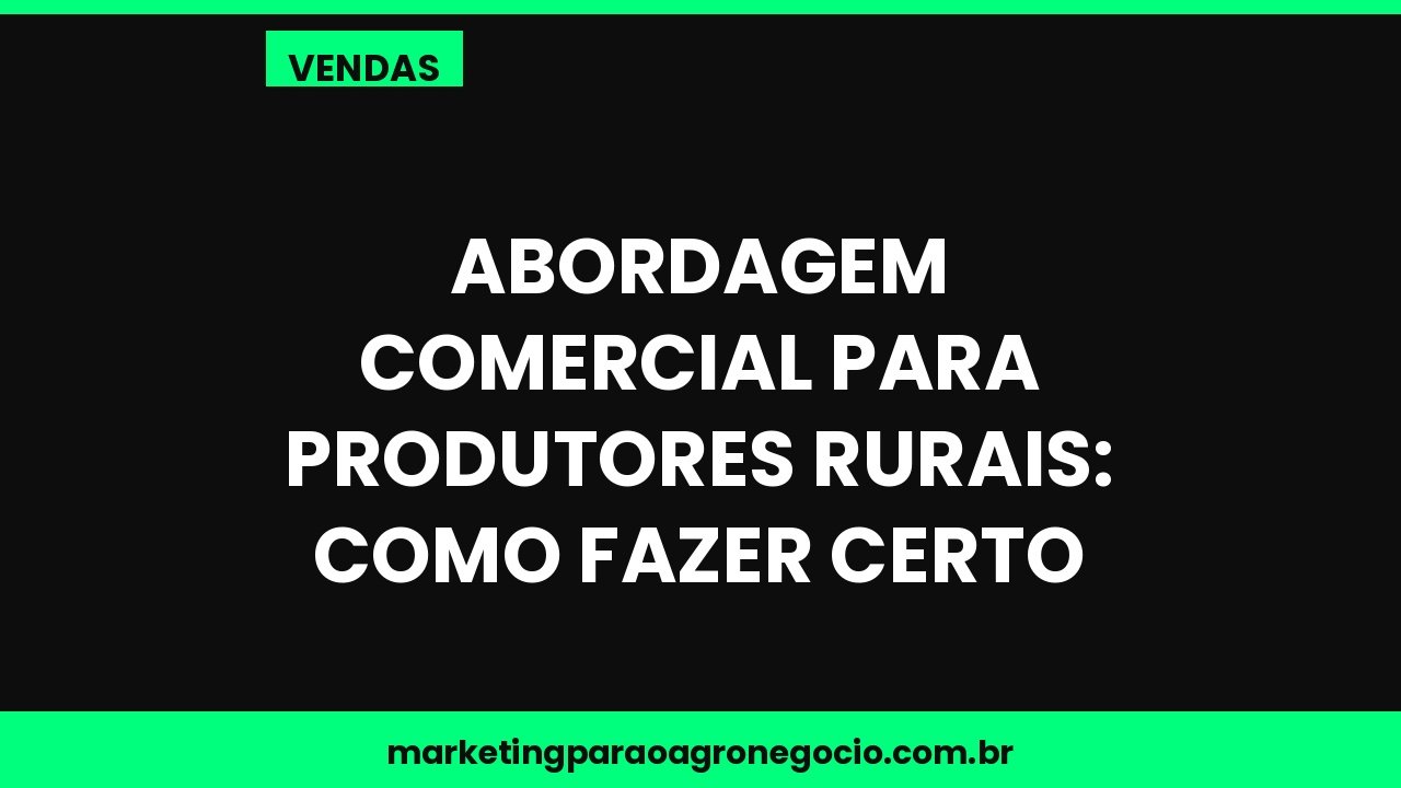 Abordagem comercial para produtores rurais: como fazer certo – vendas no agronegócio