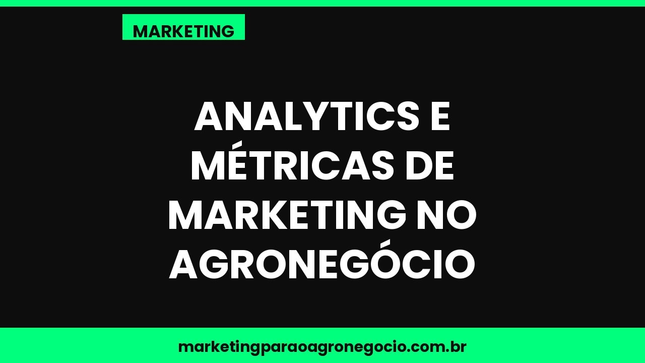 Analytics e métricas de marketing no agronegócio – marketing no agronegócio