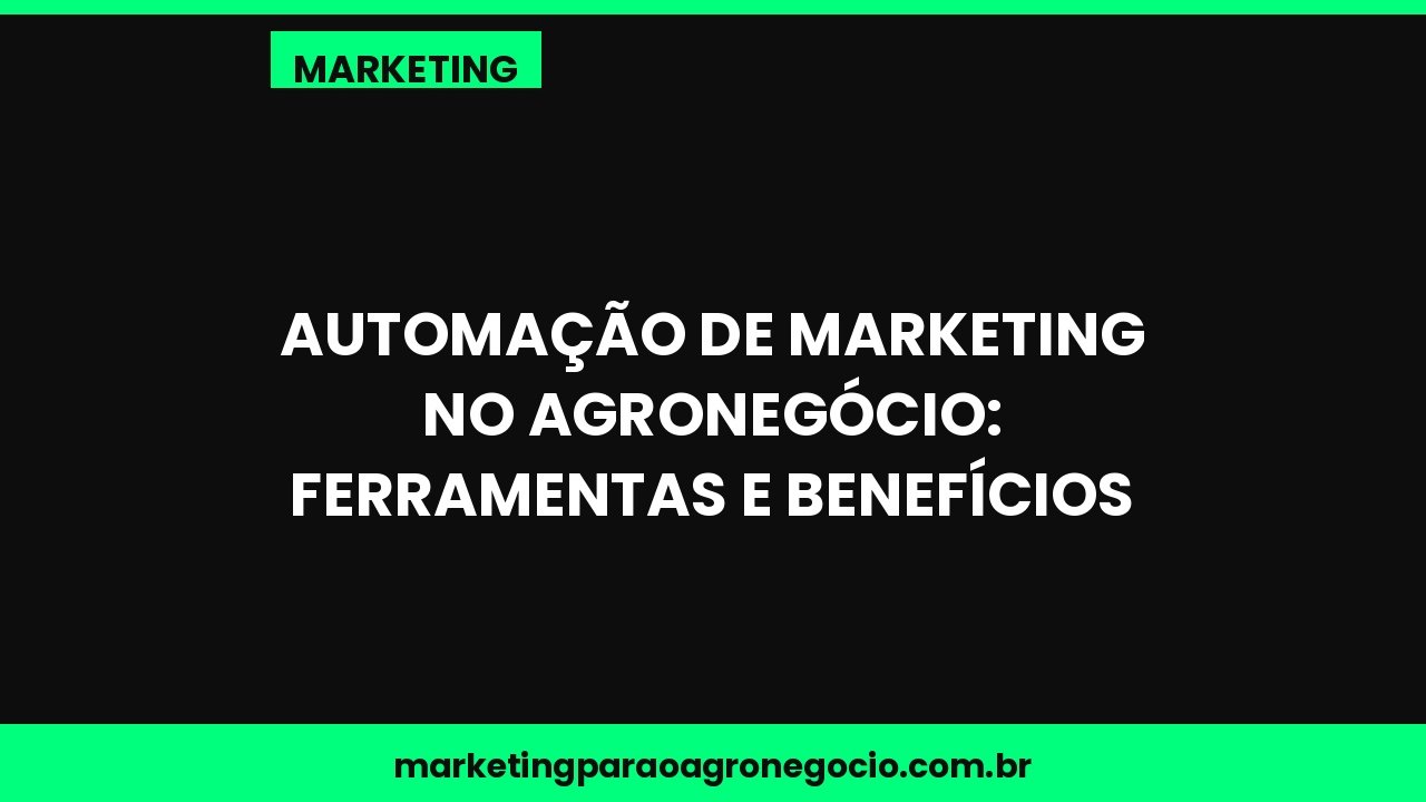 Automação de marketing no agronegócio: ferramentas e benefícios – marketing no agronegócio