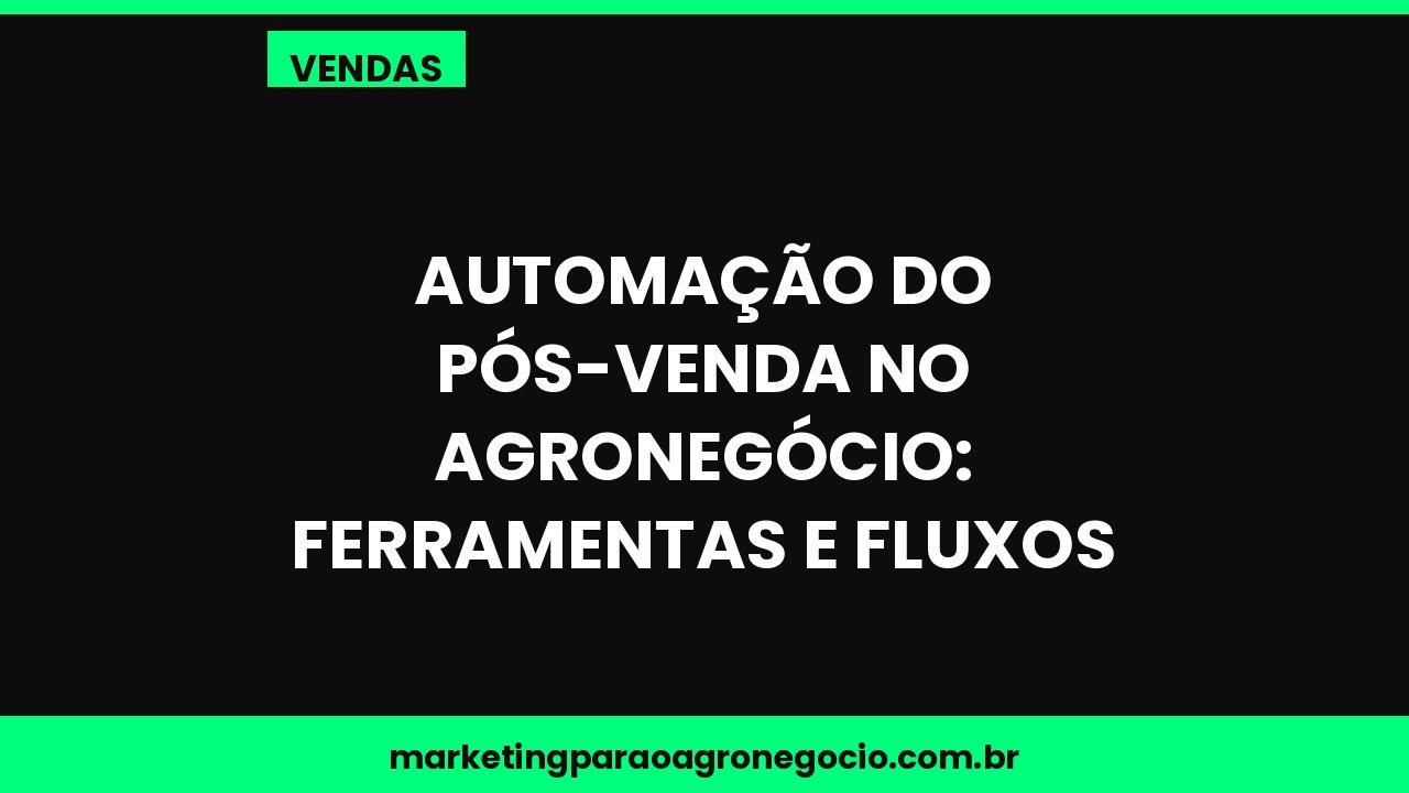 Automação do pós-venda no agronegócio: ferramentas e fluxos – vendas no agronegócio