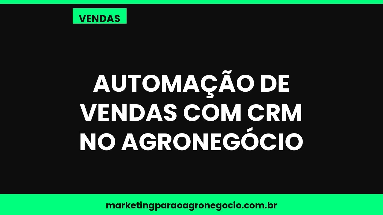 Automação de vendas com CRM no agronegócio – vendas no agronegócio