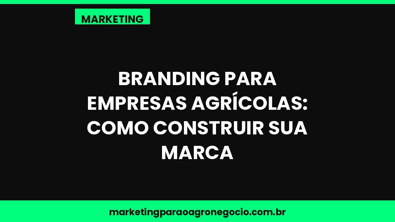 Branding para empresas agrícolas: como construir sua marca – marketing no agronegócio