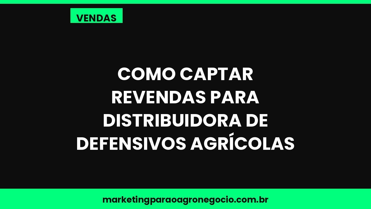 Como captar revendas para distribuidora de defensivos agrícolas – vendas no agronegócio