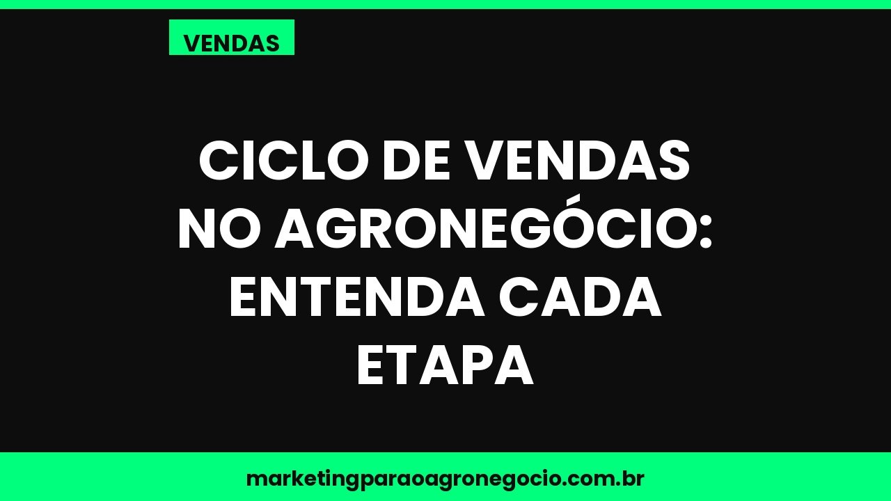 Ciclo de vendas no agronegócio: entenda cada etapa – vendas no agronegócio