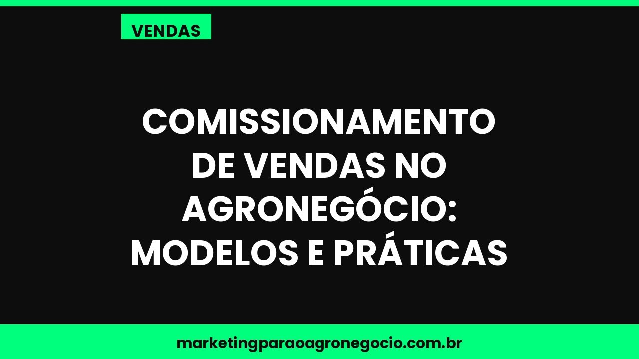 Comissionamento de vendas no agronegócio: modelos e práticas – vendas no agronegócio
