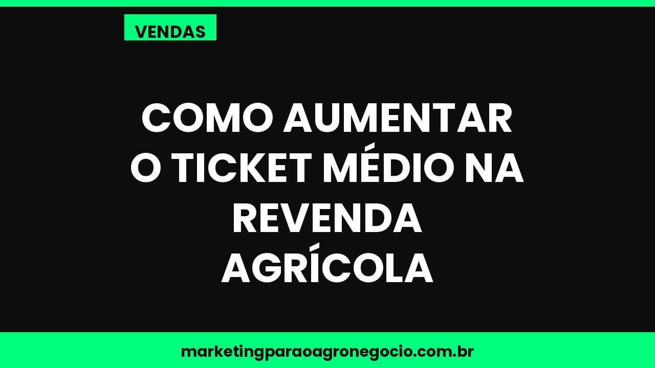 Como aumentar o ticket médio na revenda agrícola – vendas no agronegócio