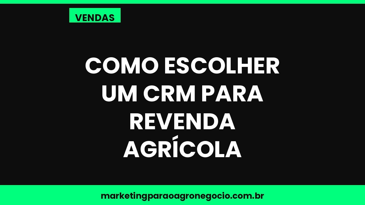 Como escolher um CRM para revenda agrícola – vendas no agronegócio