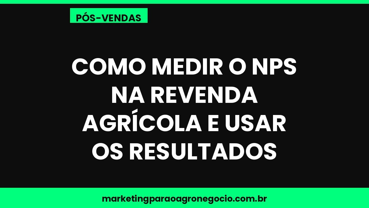 Como medir o NPS na revenda agrícola e usar os resultados – pós-venda no agronegócio