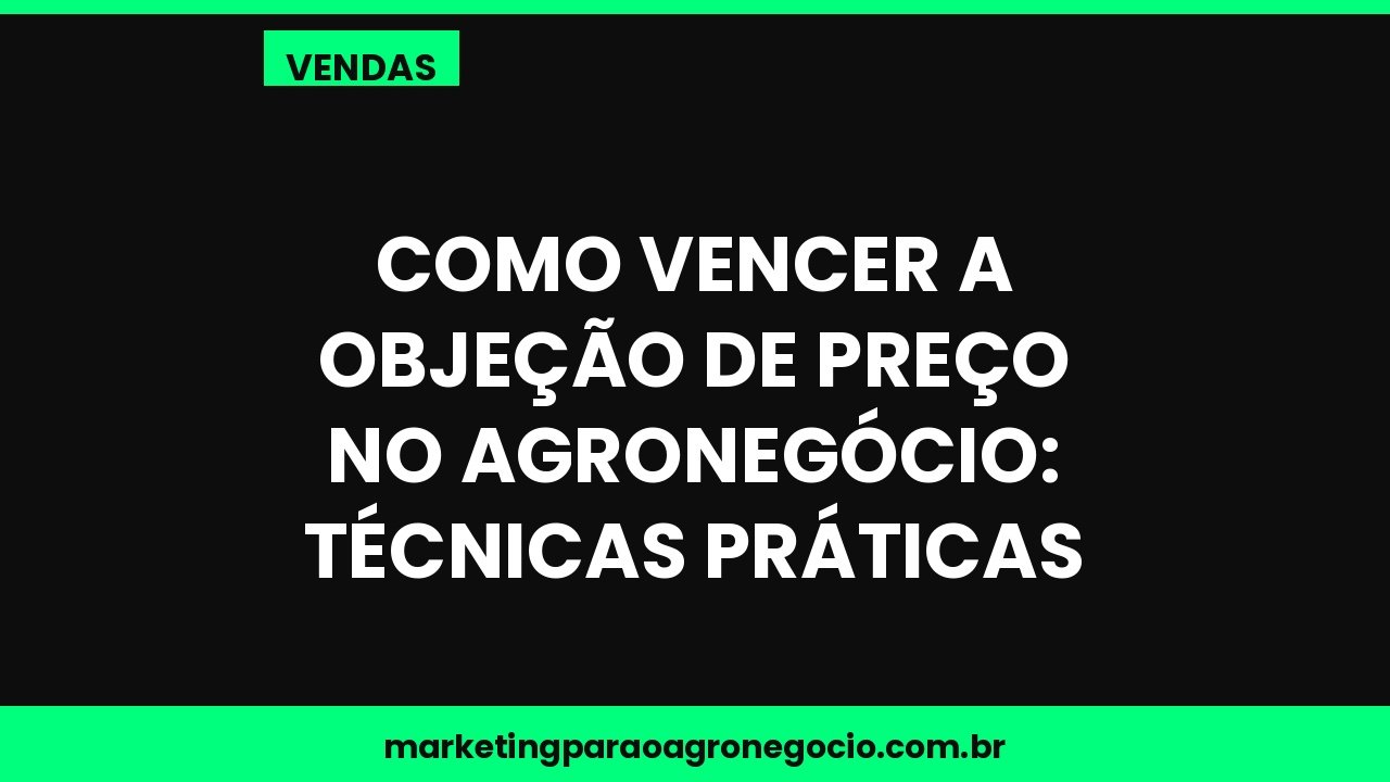 Como vencer a objeção de preço no agronegócio: técnicas práticas – vendas no agronegócio