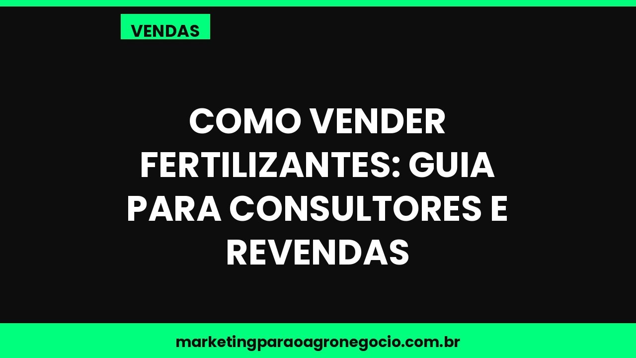 Como vender fertilizantes: guia para consultores e revendas – vendas no agronegócio