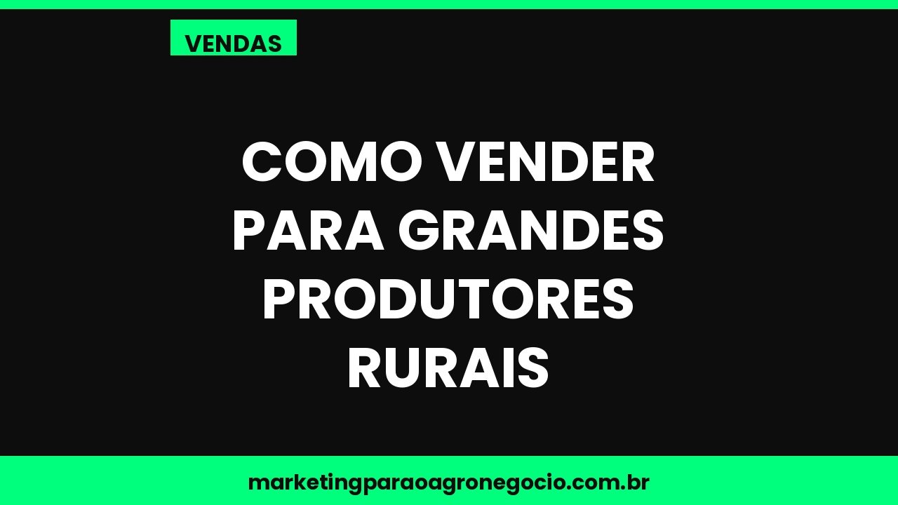 Como vender para grandes produtores rurais – vendas no agronegócio