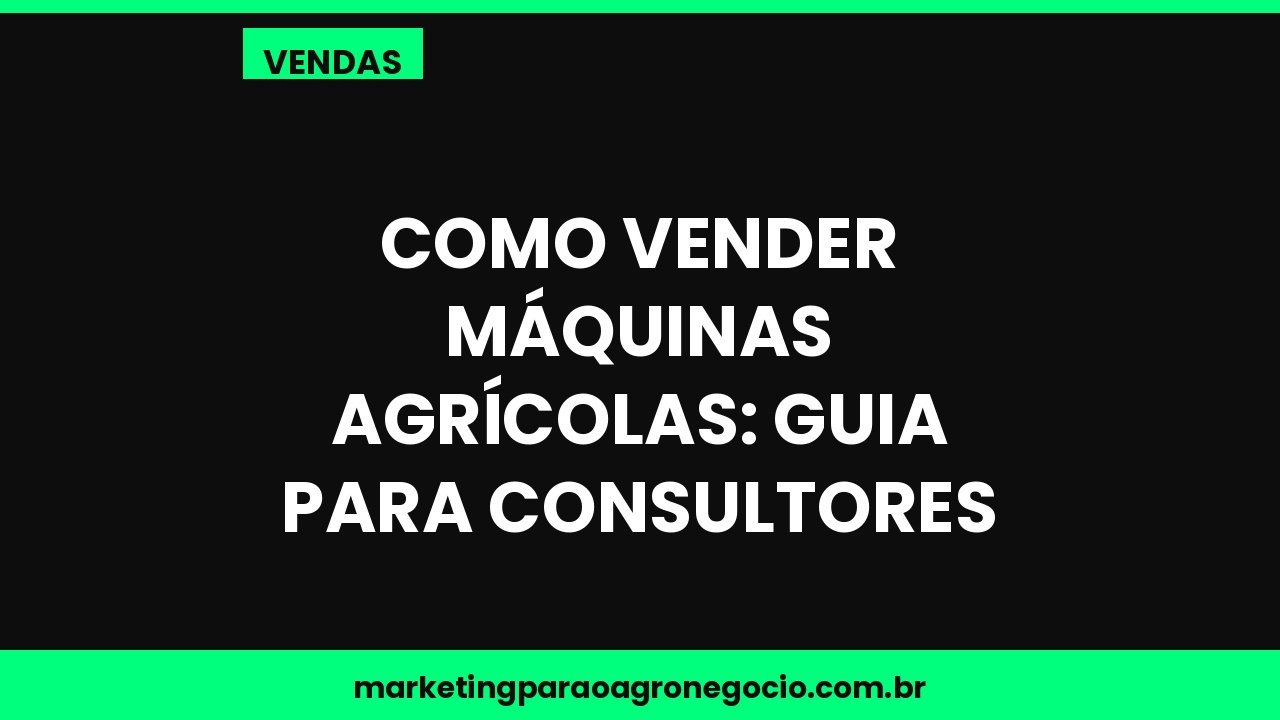 Como vender máquinas agrícolas: guia para consultores – vendas no agronegócio