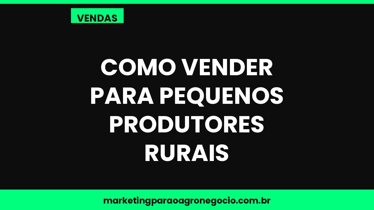 Como vender para pequenos produtores rurais – vendas no agronegócio