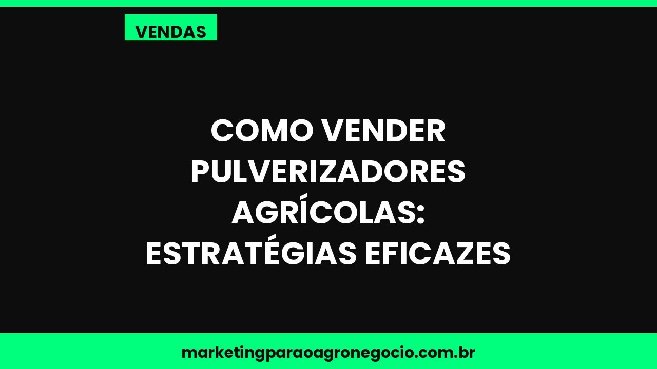 Como vender pulverizadores agrícolas: estratégias eficazes – vendas no agronegócio