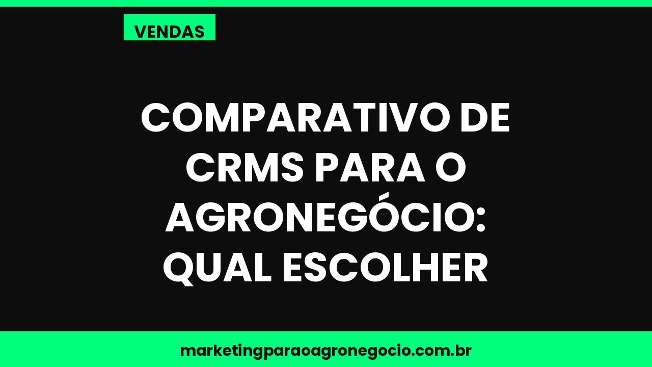Comparativo de CRMs para o agronegócio: qual escolher – vendas no agronegócio