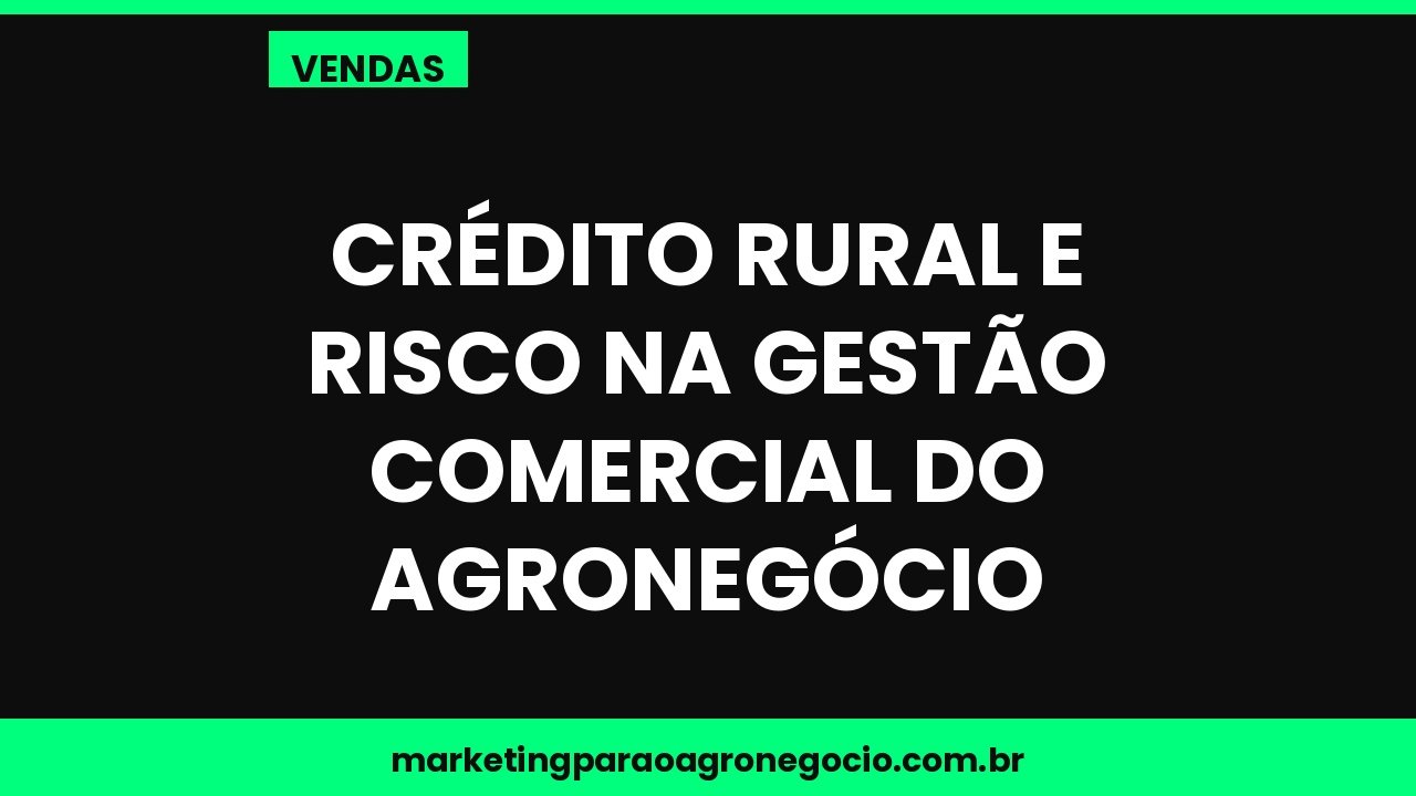 Crédito rural e risco na gestão comercial do agronegócio – vendas no agronegócio
