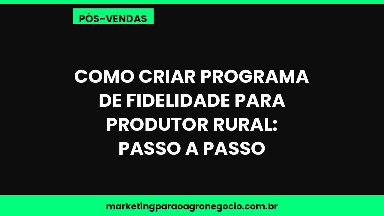 Como criar programa de fidelidade para produtor rural: passo a passo – pós-venda no agronegócio