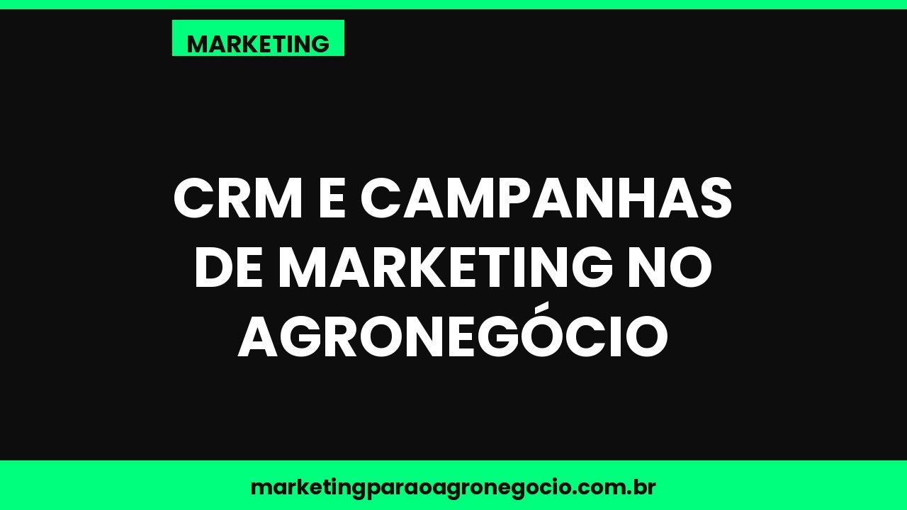 CRM e campanhas de marketing no agronegócio – marketing no agronegócio