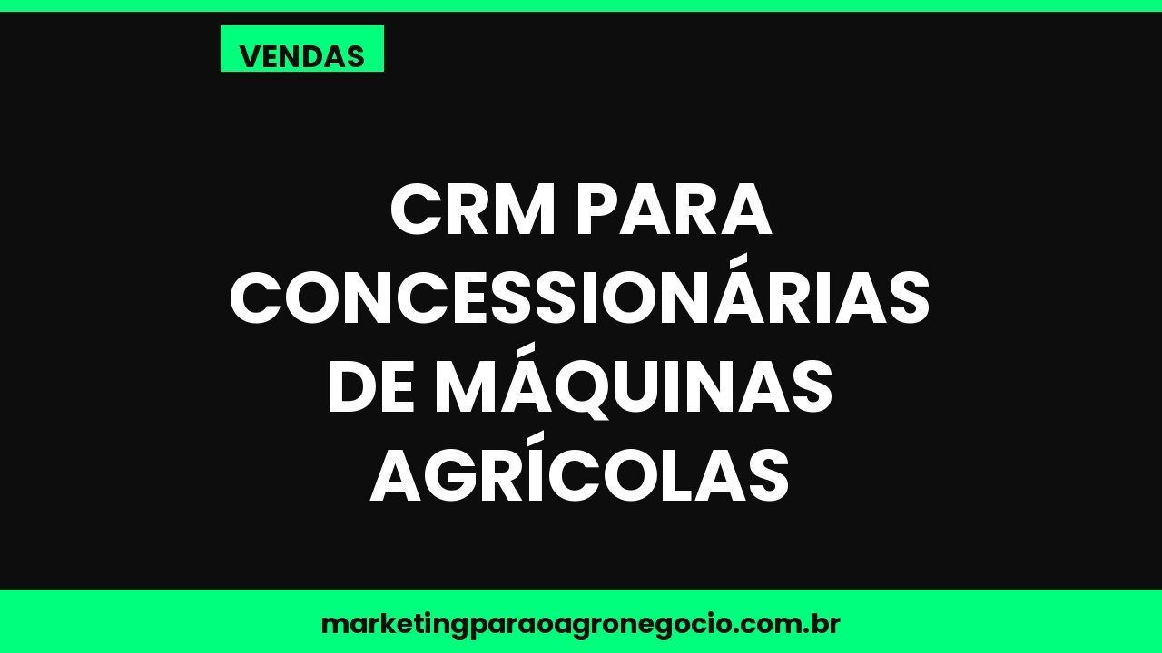 CRM para concessionárias de máquinas agrícolas – vendas no agronegócio