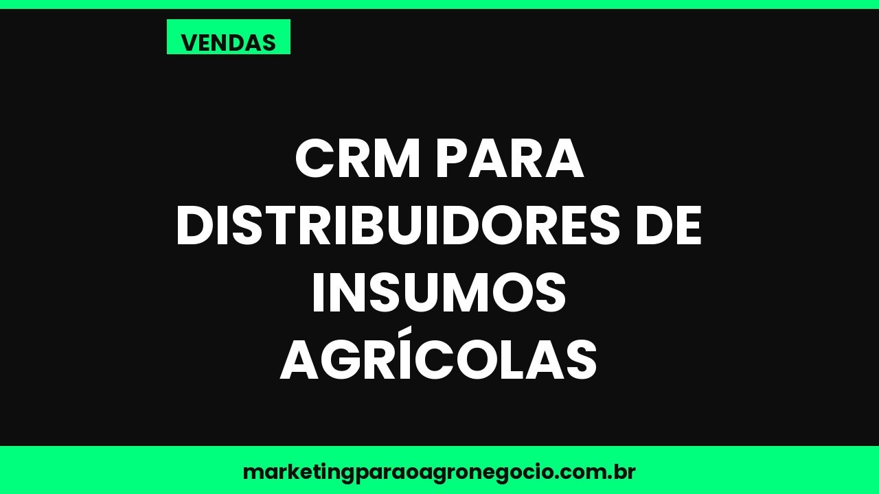 CRM para distribuidores de insumos agrícolas – vendas no agronegócio