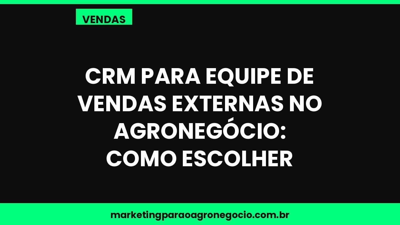 CRM para equipe de vendas externas no agronegócio: como escolher – vendas no agronegócio