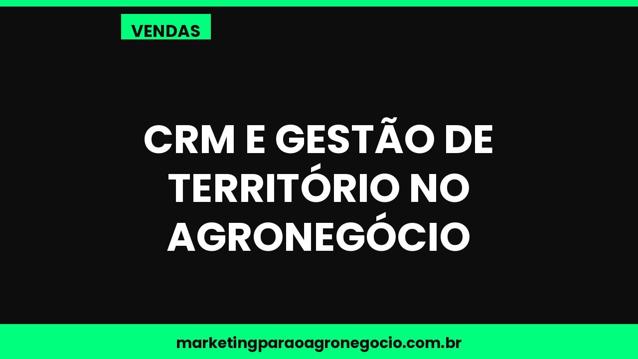 CRM e gestão de território no agronegócio – vendas no agronegócio