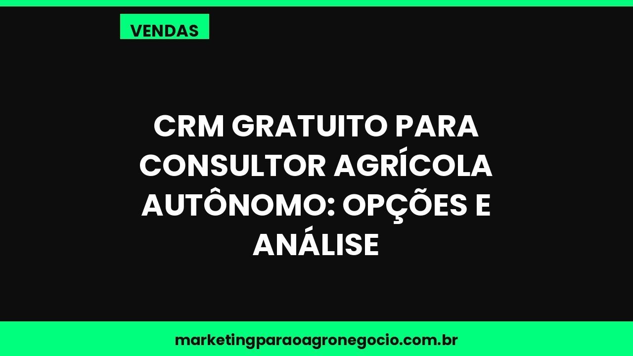 CRM gratuito para consultor agrícola autônomo: opções e análise – vendas no agronegócio