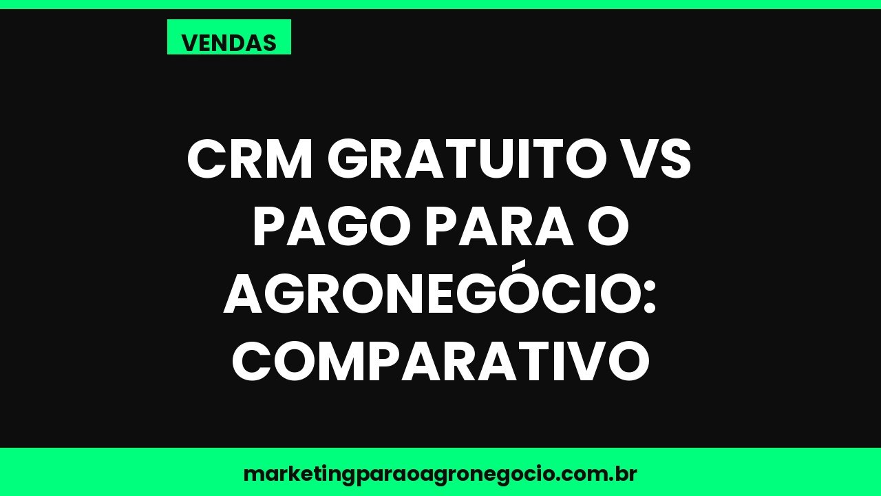 CRM gratuito vs pago para o agronegócio: comparativo – vendas no agronegócio