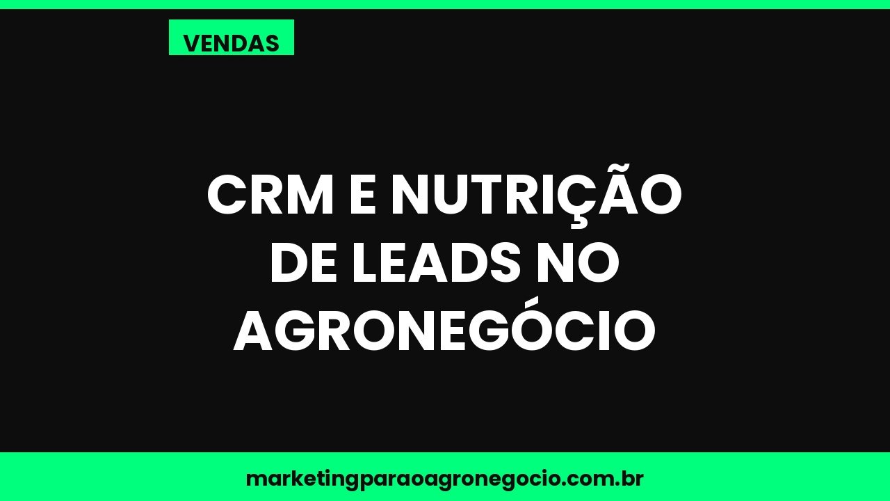 CRM e nutrição de leads no agronegócio – vendas no agronegócio
