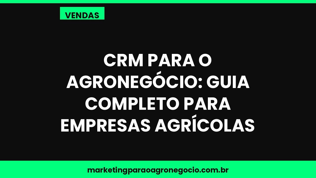 CRM para o agronegócio: guia completo para empresas agrícolas – vendas no agronegócio