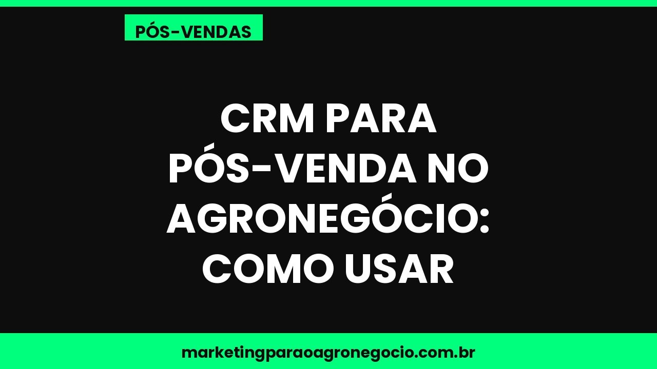 CRM para pós-venda no agronegócio: como usar – pós-venda no agronegócio