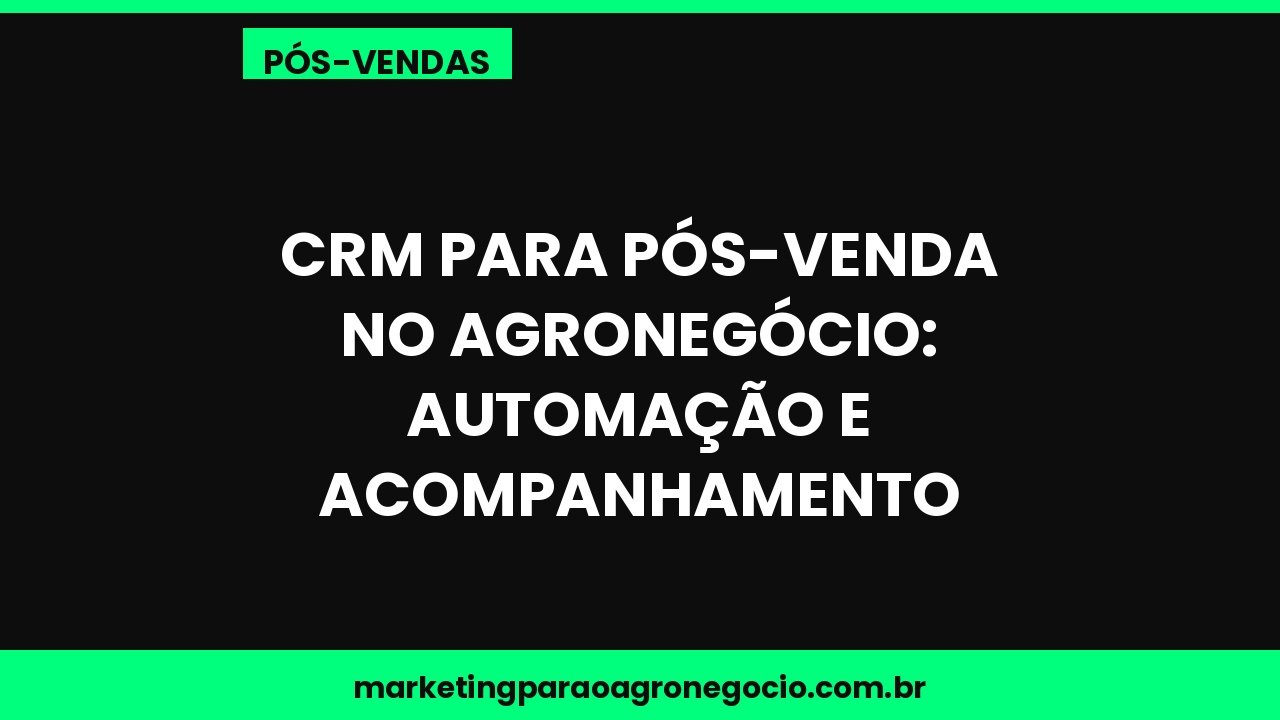CRM para pós-venda no agronegócio: automação e acompanhamento – pós-venda no agronegócio