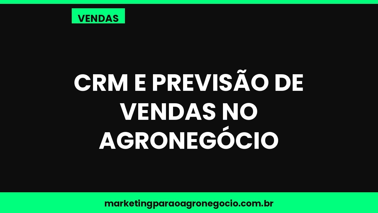 CRM e previsão de vendas no agronegócio – vendas no agronegócio