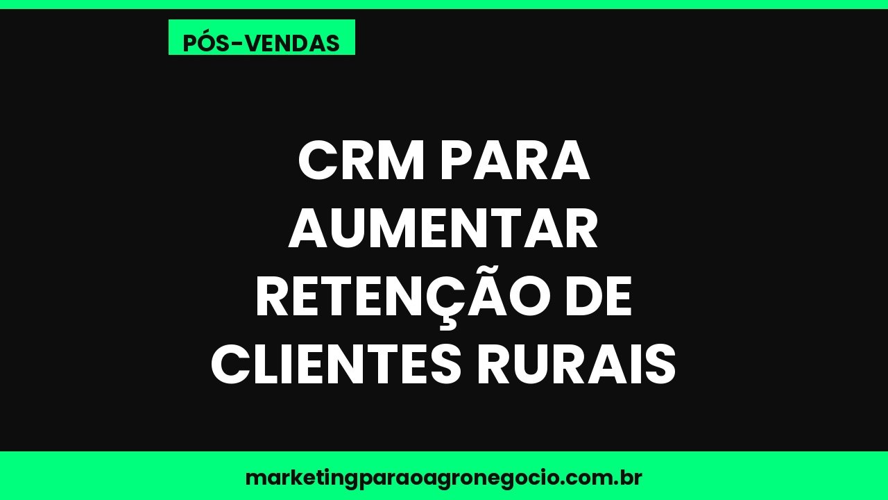 CRM para aumentar retenção de clientes rurais – pós-venda no agronegócio