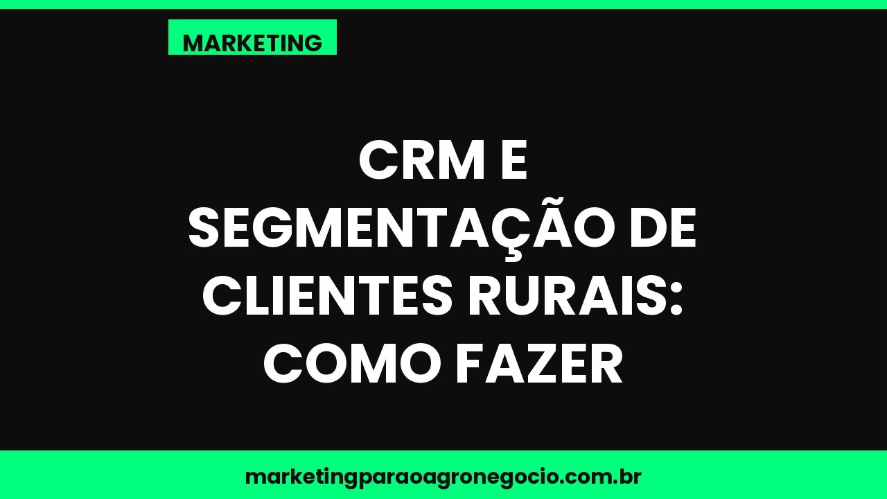 CRM e segmentação de clientes rurais: como fazer – marketing no agronegócio