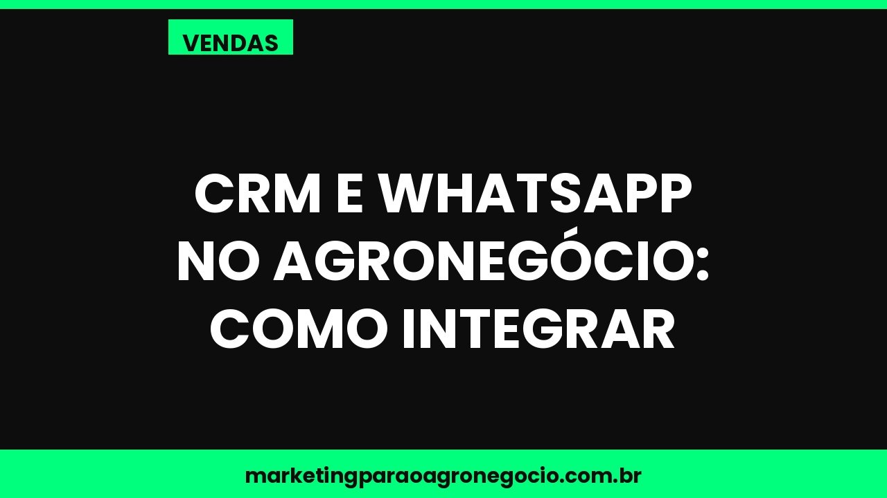 CRM e WhatsApp no agronegócio: como integrar – vendas no agronegócio
