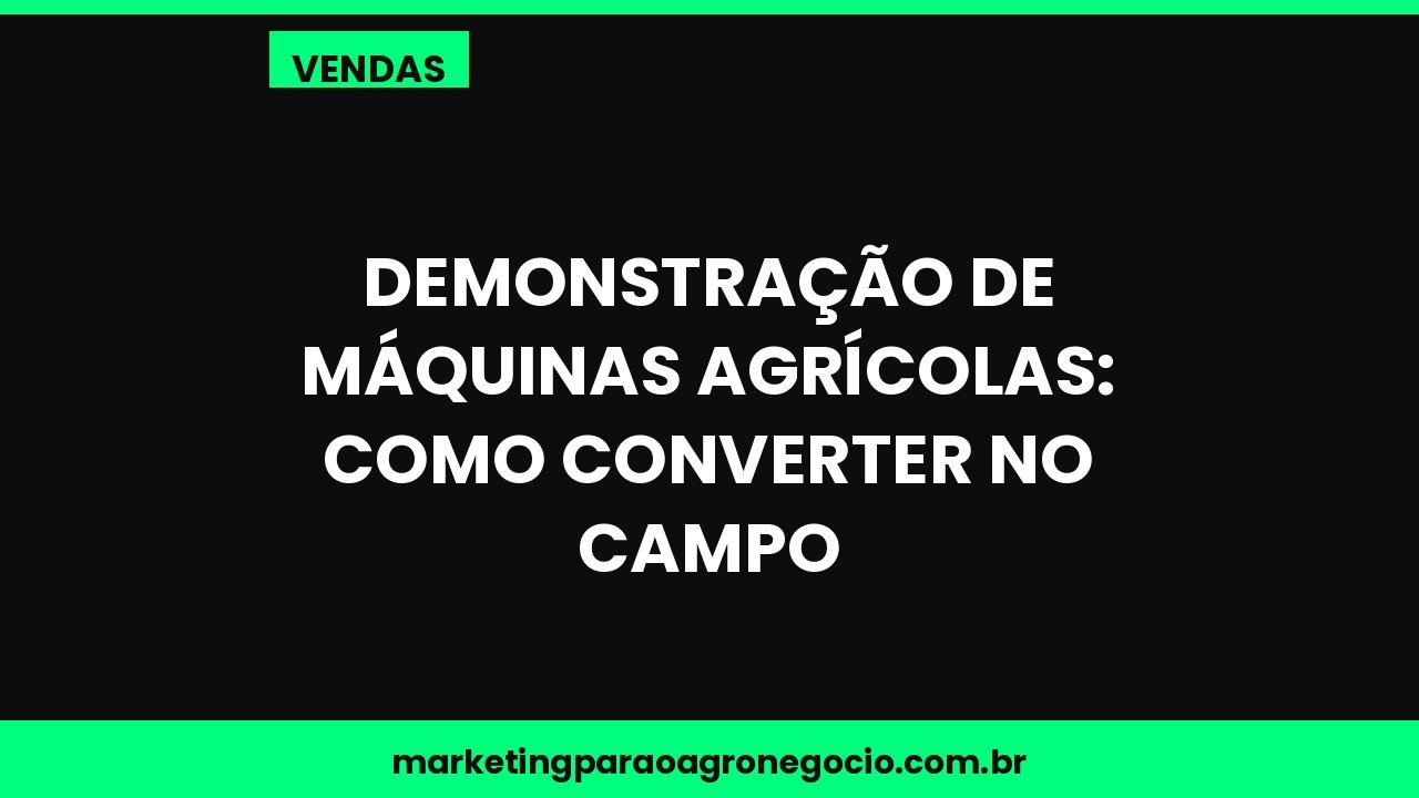 Demonstração de máquinas agrícolas: como converter no campo – vendas no agronegócio