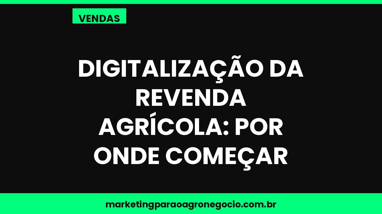 Digitalização da revenda agrícola: por onde começar – vendas no agronegócio