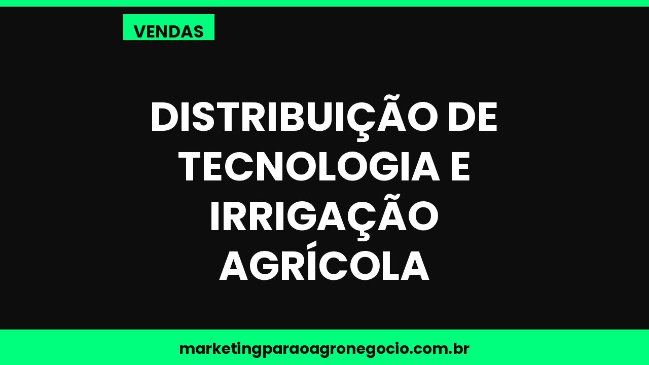 Distribuição de tecnologia e irrigação agrícola – vendas no agronegócio