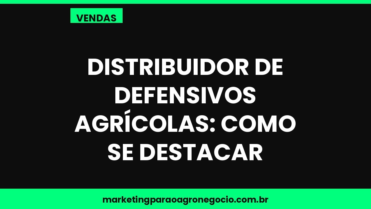 Distribuidor de defensivos agrícolas: como se destacar – vendas no agronegócio