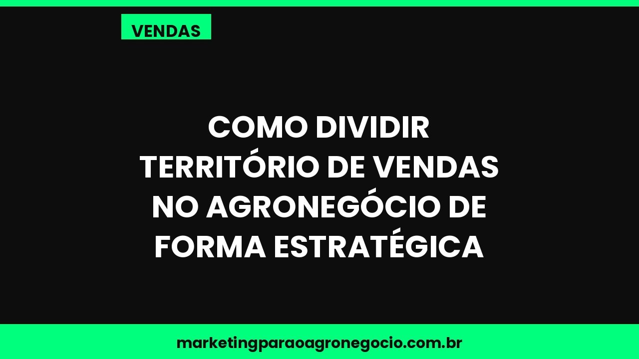 Como dividir território de vendas no agronegócio de forma estratégica – vendas no agronegócio