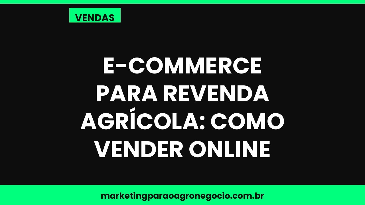 E-commerce para revenda agrícola: como vender online – vendas no agronegócio