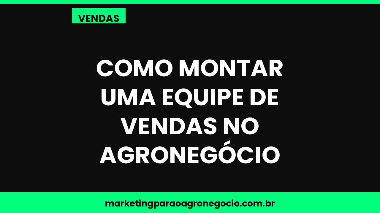Como montar uma equipe de vendas no agronegócio – vendas no agronegócio