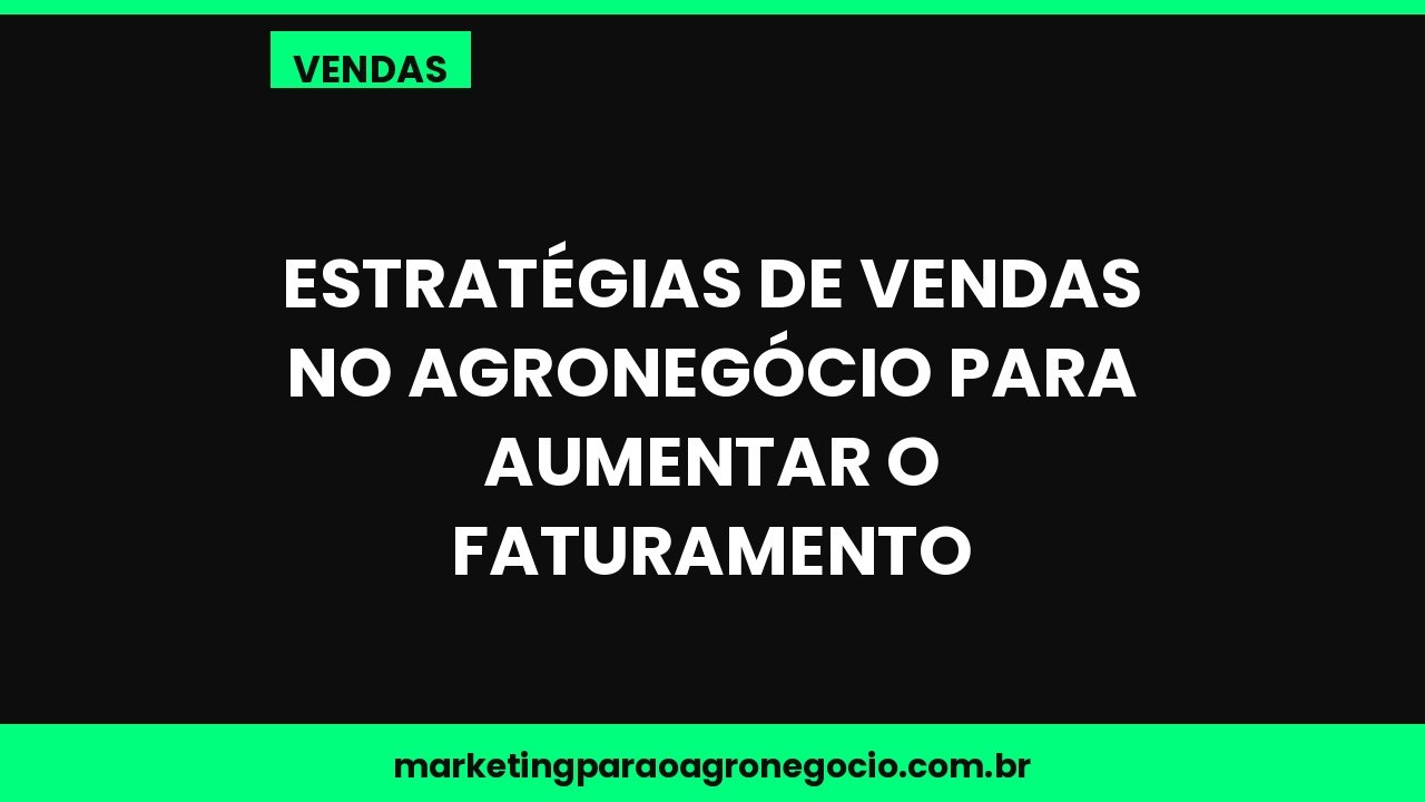 Estratégias de vendas no agronegócio para aumentar o faturamento – vendas no agronegócio