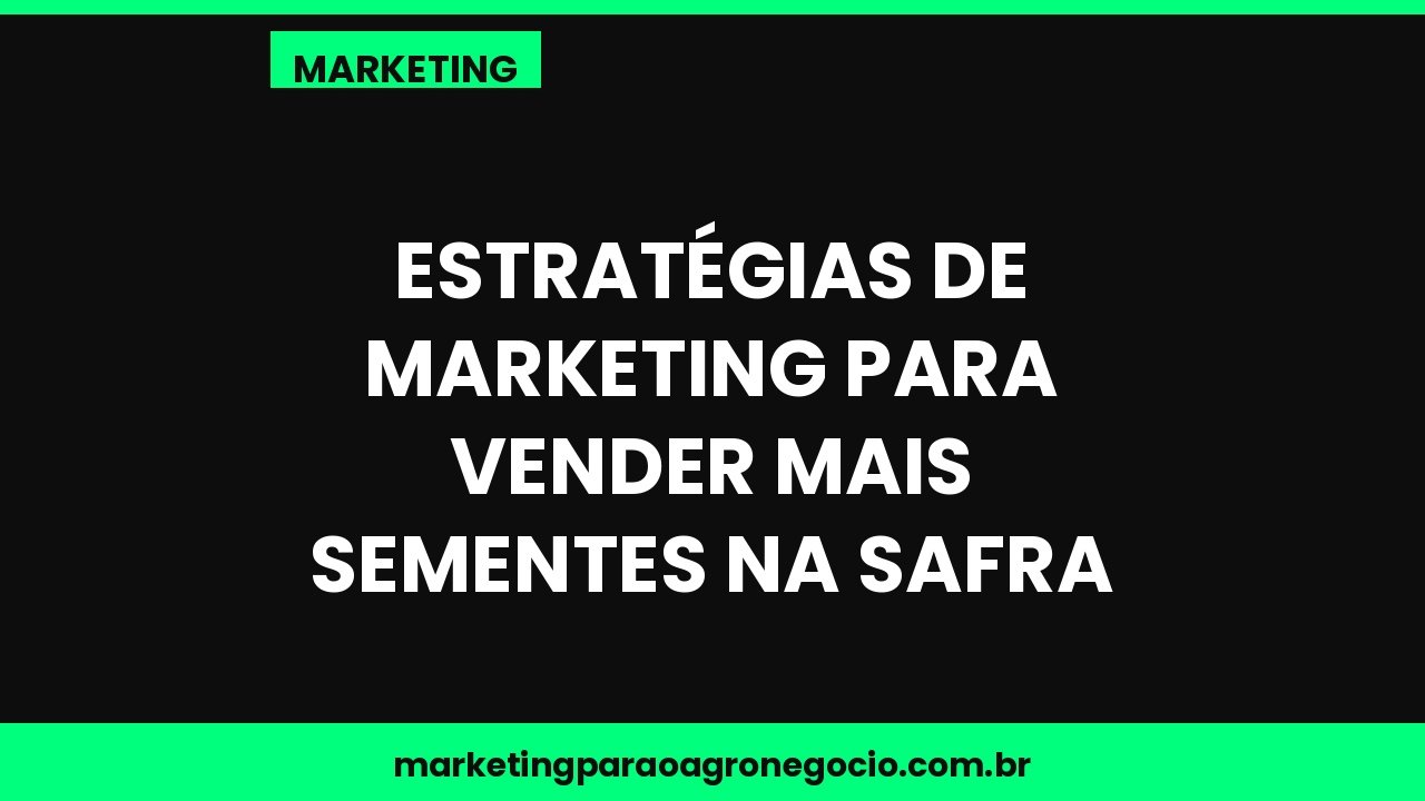 Estratégias de marketing para vender mais sementes na safra – marketing no agronegócio