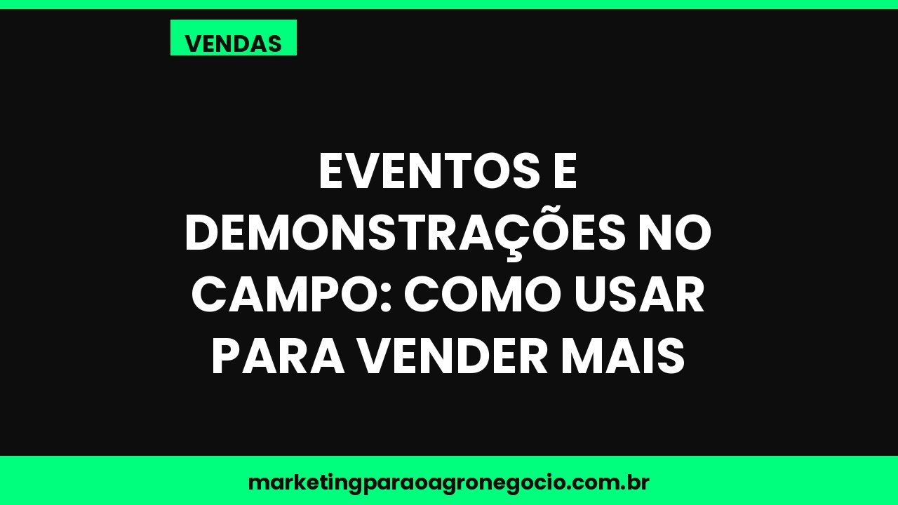 Eventos e demonstrações no campo: como usar para vender mais – vendas no agronegócio
