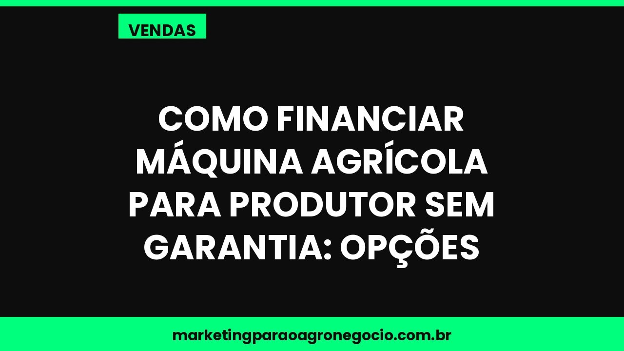 Como financiar máquina agrícola para produtor sem garantia: opções – vendas no agronegócio