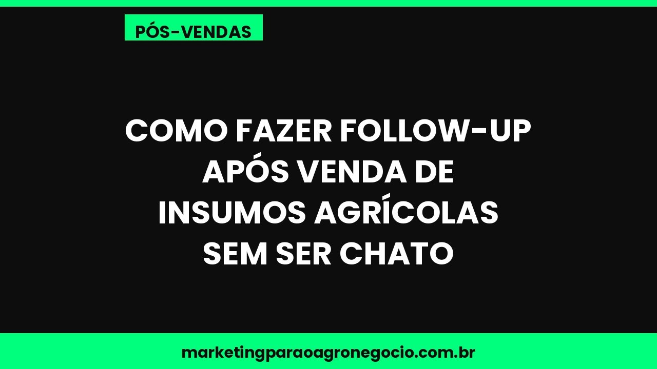 Como fazer follow-up após venda de insumos agrícolas sem ser chato – pós-venda no agronegócio