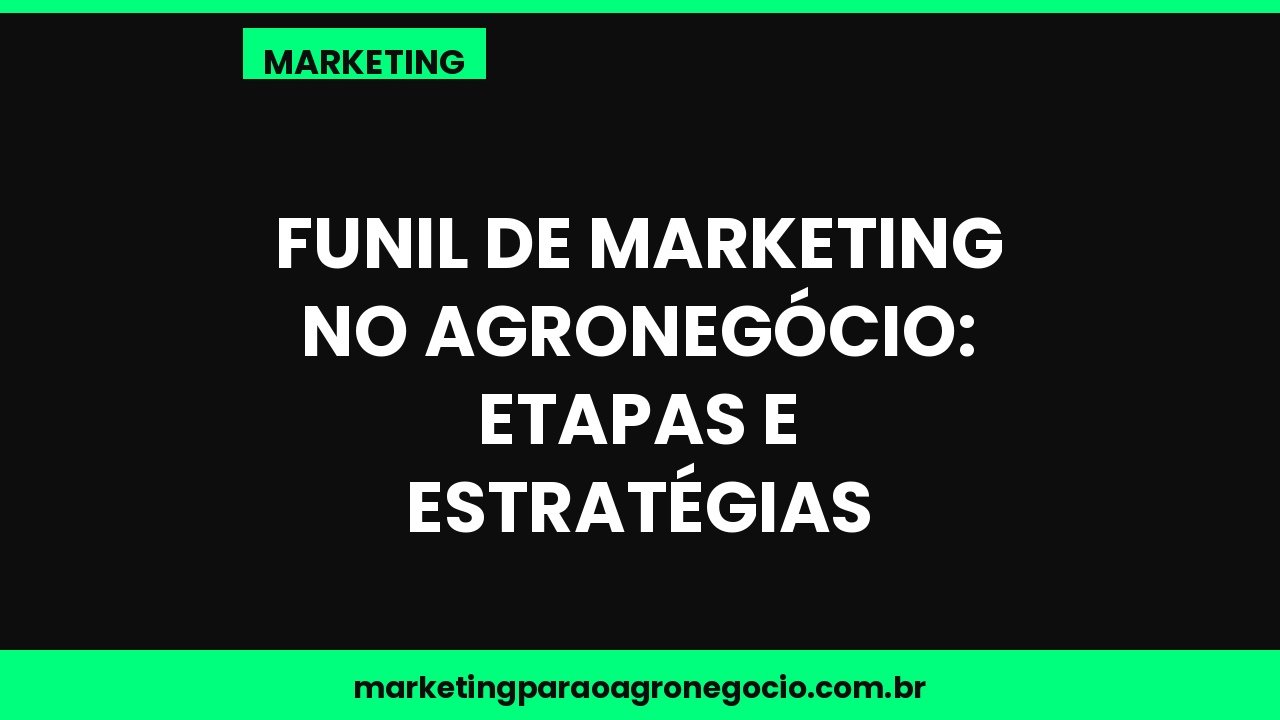 Funil de marketing no agronegócio: etapas e estratégias – marketing no agronegócio