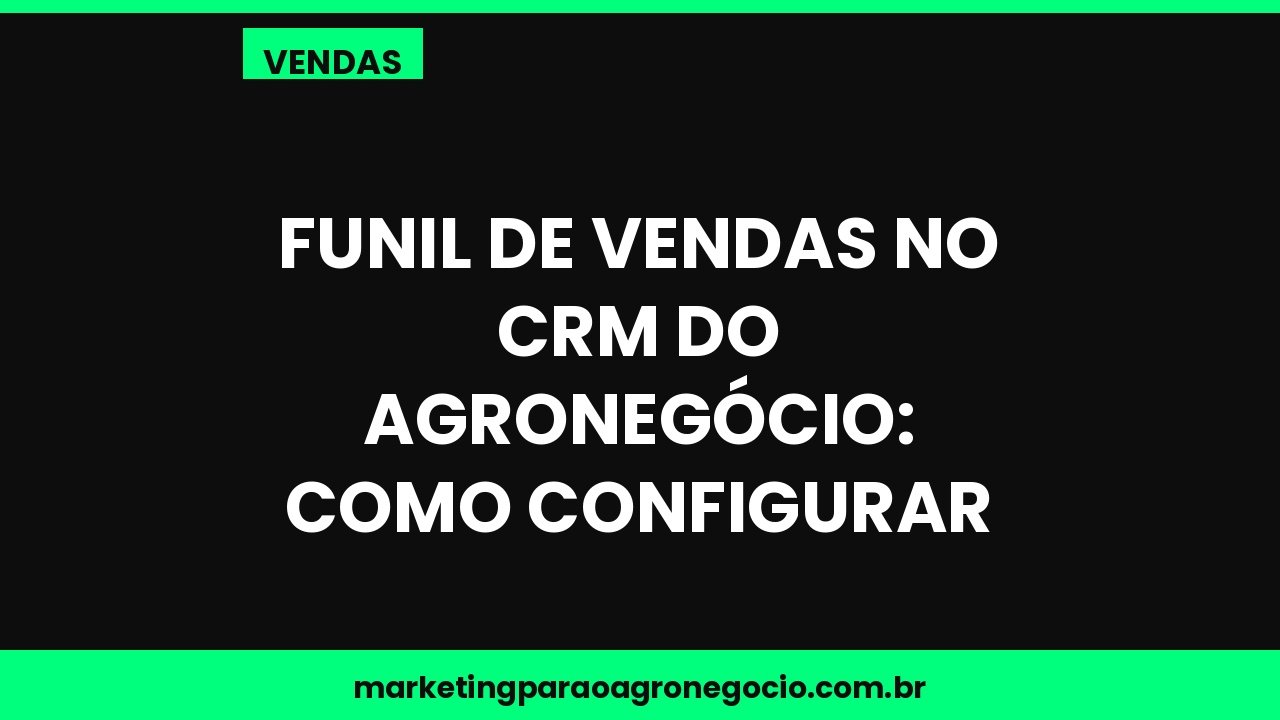 Funil de vendas no CRM do agronegócio: como configurar – vendas no agronegócio